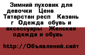 Зимний пуховик для девочки › Цена ­ 1 200 - Татарстан респ., Казань г. Одежда, обувь и аксессуары » Женская одежда и обувь   